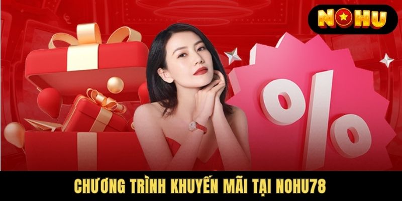 Top những chương trình Nohu78 Khuyến Mãi cực hot